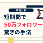 【事例の紹介】短期間で50万人のフォロワーを獲得した驚くべき手法